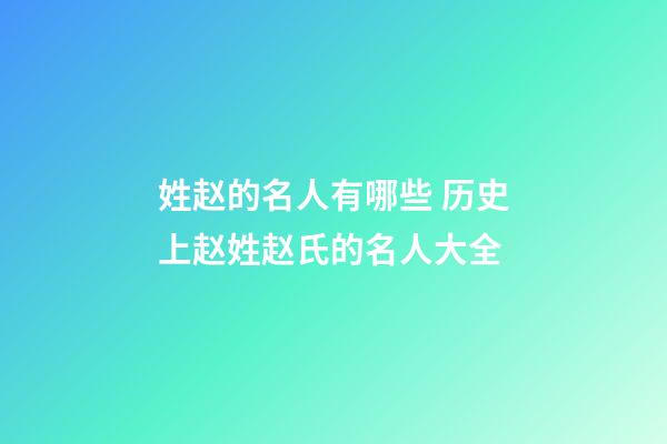 姓赵的名人有哪些 历史上赵姓赵氏的名人大全